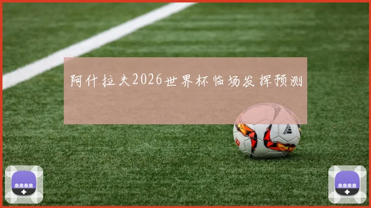 阿什拉夫2026世界杯临场发挥预测