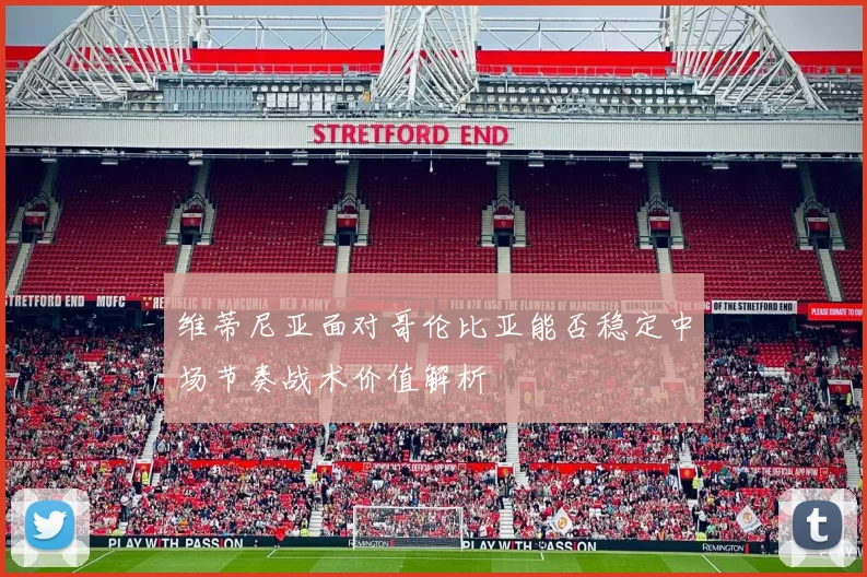 维蒂尼亚面对哥伦比亚能否稳定中场节奏战术价值解析