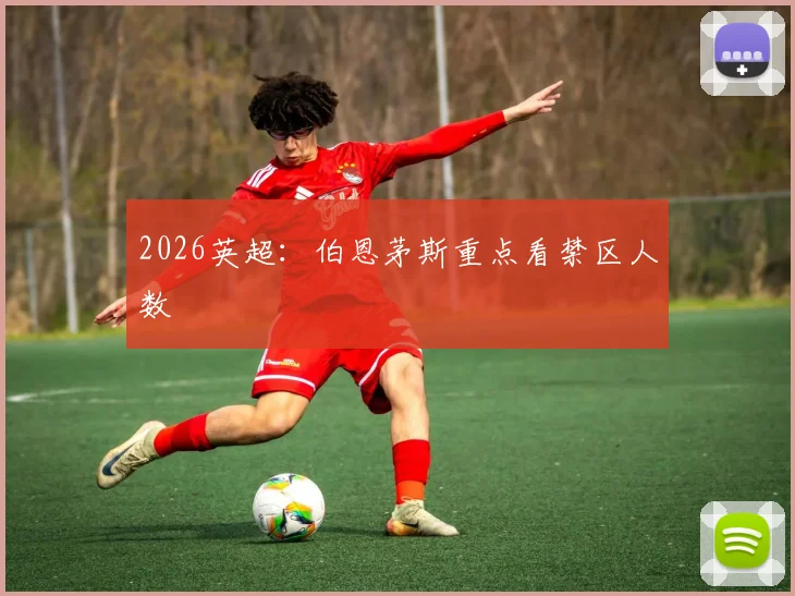 2026英超：伯恩茅斯重点看禁区人数