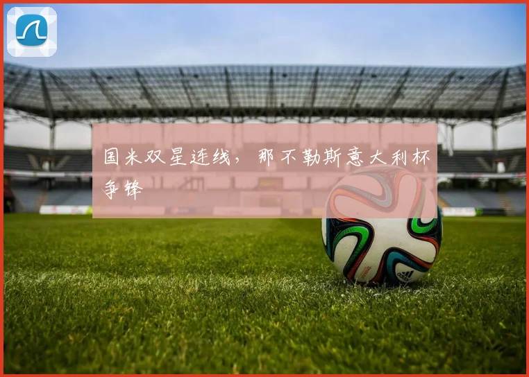 国米双星连线，那不勒斯意大利杯争锋