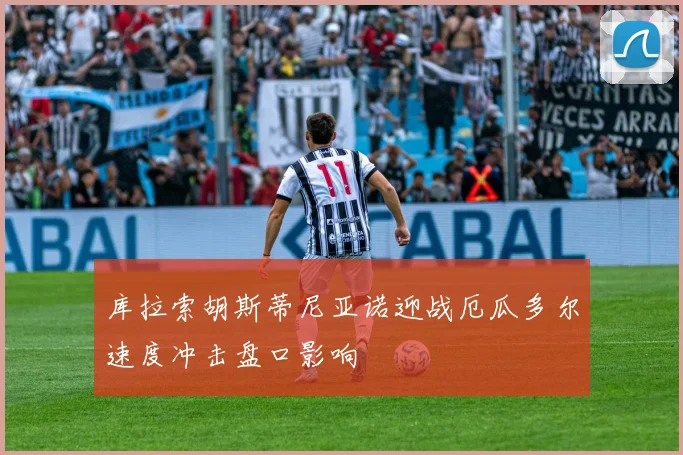 库拉索胡斯蒂尼亚诺迎战厄瓜多尔速度冲击盘口影响
