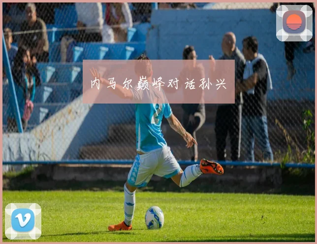 内马尔巅峰对话孙兴慜