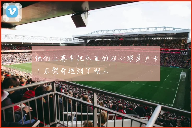 他们上赛季把队里的核心球员卢卡·东契奇送到了湖人
