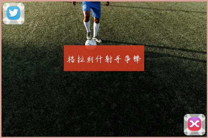 格拉利什射手争锋