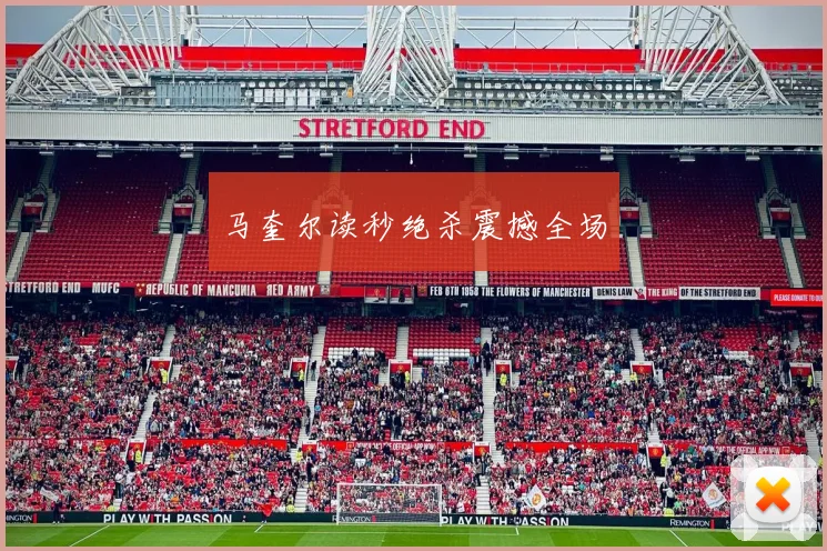 马奎尔读秒绝杀震撼全场