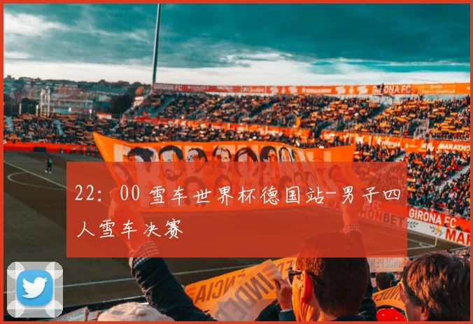 22：00 雪车世界杯德国站-男子四人雪车决赛