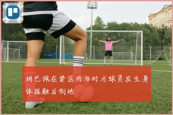 姆巴佩在禁区内与对方球员发生身体接触后倒地