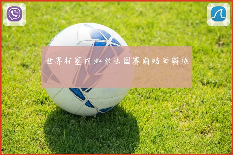 世界杯塞内加尔法国赛前赔率解读