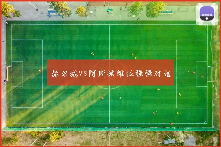 赫尔城vs阿斯顿维拉强强对话