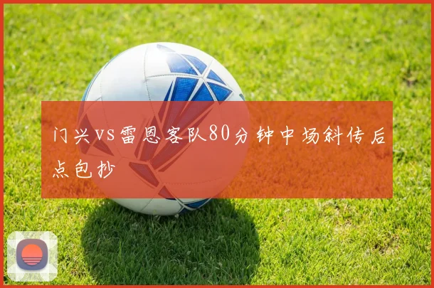 门兴vs雷恩客队80分钟中场斜传后点包抄