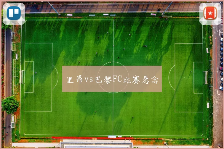 里昂vs巴黎FC比赛悬念