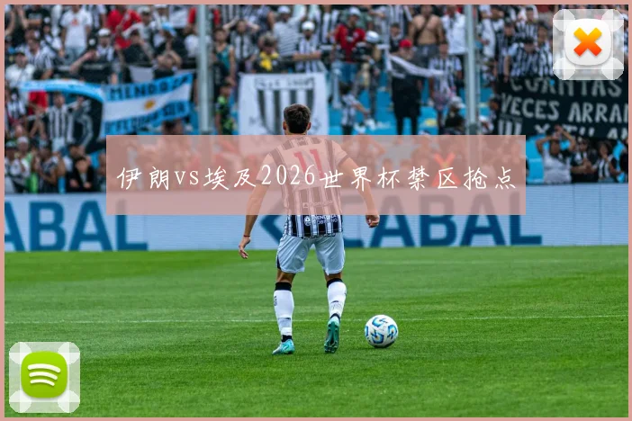 伊朗vs埃及2026世界杯禁区抢点