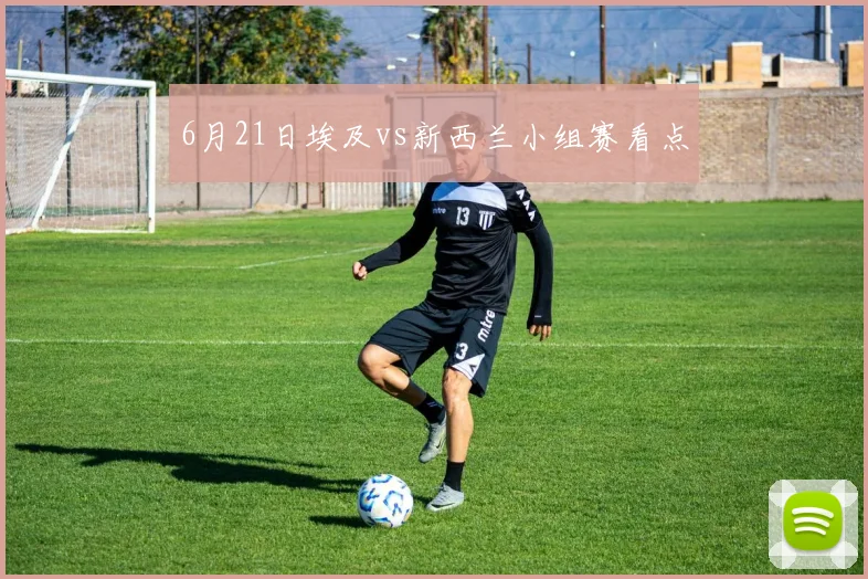6月21日埃及vs新西兰小组赛看点