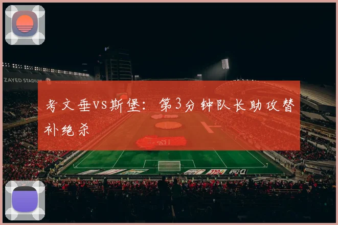 考文垂vs斯堡：第3分钟队长助攻替补绝杀