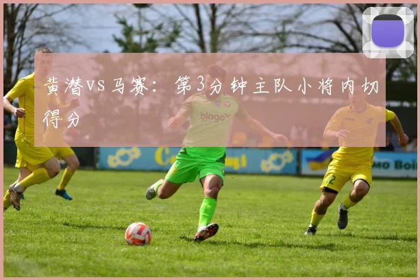黄潜vs马赛:第3分钟主队小将内切得分